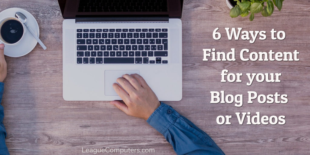 6 Ways to Find Content for Blogs or Videos