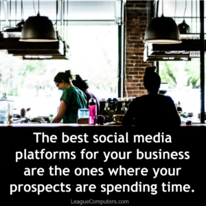 The best social media platforms for your business are the ones where your prospects are spending time